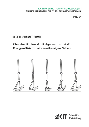Über den Einfluss der Fußgeometrie auf die Energieeffizienz beim zweibeinigen Gehen von Römer,  Ulrich Johannes