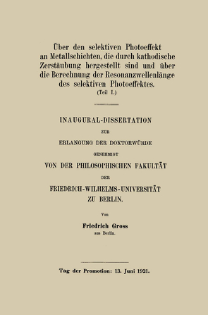 Über den selektiven Photoeffekt an Metallschichten, die durch kathodische Zerstäubung hergestellt sind von Gross,  Friedrich