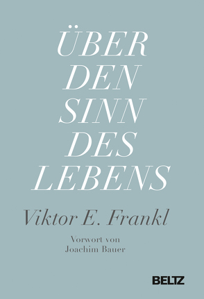 Über den Sinn des Lebens von Bauer,  Joachim, Frankl,  Viktor E., Vesely,  Franz J.