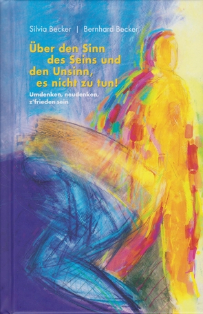 Über den Sinn des Seins und den Unsinn, es nicht zu tun! von Becker,  Bernhard, Becker,  Silvia