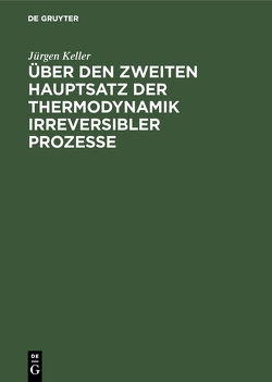 Über den zweiten Hauptsatz der Thermodynamik irreversibler Prozesse von Keller,  Jürgen