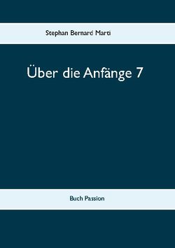 Über die Anfänge 7 von Marti,  Stephan Bernard