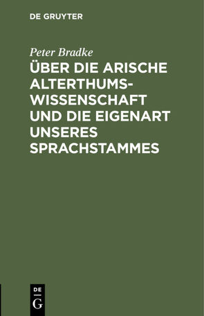 Über die arische Alterthumswissenschaft und die Eigenart unseres Sprachstammes von Bradke,  Peter