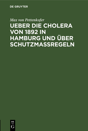 Ueber die Cholera von 1892 in Hamburg und über Schutzmassregeln von Pettenkofer,  Max von