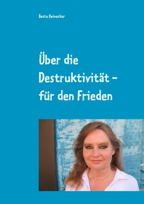 Über die Destruktivität – für den Frieden von Reinecker,  Beate