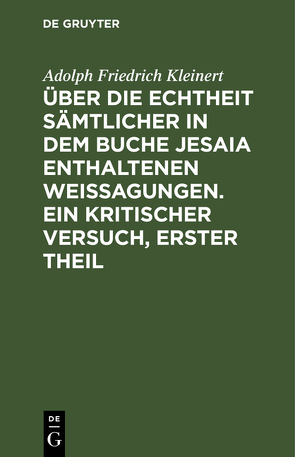 Über die Echtheit sämtlicher in dem Buche Jesaia enthaltenen Weissagungen. Ein kritischer Versuch, erster Theil von Kleinert,  Adolph Friedrich