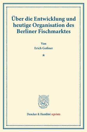 Über die Entwicklung und heutige Organisation des Berliner Fischmarktes. von Goßner,  Erich