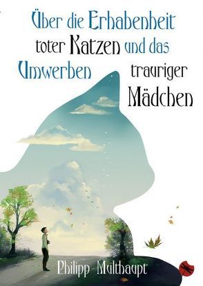 Über die Erhabenheit toter Katzen und das Umwerben trauriger Mädchen von Multhaupt,  Philipp