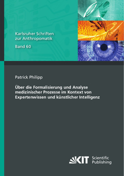 Über die Formalisierung und Analyse medizinischer Prozesse im Kontext von Expertenwissen und künstlicher Intelligenz von Philipp,  Patrick