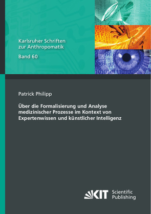 Über die Formalisierung und Analyse medizinischer Prozesse im Kontext von Expertenwissen und künstlicher Intelligenz von Philipp,  Patrick