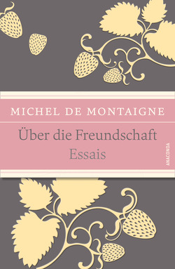 Über die Freundschaft (Essais) von Montaigne,  Michel de