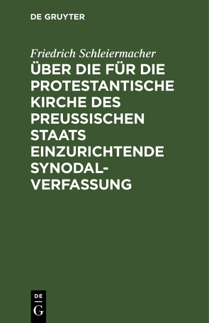 Über die für die protestantische Kirche des preußischen Staats einzurichtende Synodalverfassung von Schleiermacher,  Friedrich