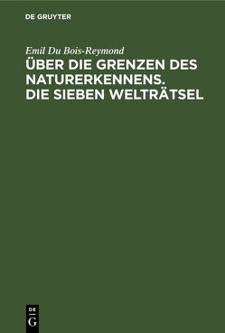 Über die Grenzen des Naturerkennens. Die Sieben Welträtsel von Du Bois-Reymond,  Emil