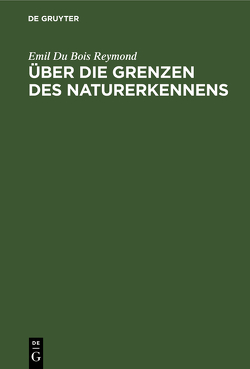 Über die Grenzen des Naturerkennens von Du Bois-Reymond,  Emil