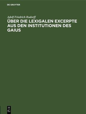 Über die Lexigalen Excerpte aus den Institutionen des Gaius von Rudorff,  Adolf Friedrich