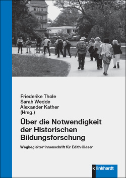 Über die Notwendigkeit der Historischen Bildungsforschung von Kather,  Alexander, Thole,  Friederike, Wedde,  Sarah