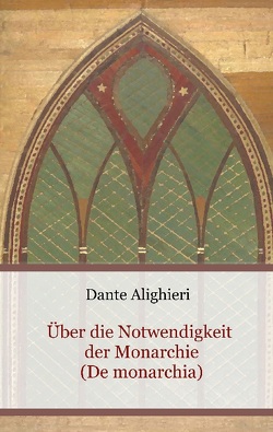 Über die Notwendigkeit der Monarchie (De monarchia) von Alighieri,  Dante
