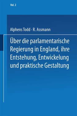 Ueber die parlamentarische Regierung in England, ihre Entstehung, Entwickelung und praktische Gestaltung von Assmann,  R., Todd,  NA