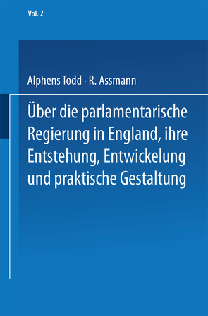 Ueber die parlamentarische Regierung in England, ihre Entstehung, Entwickelung und praktische Gestaltung von Assmann,  R., Todd,  NA