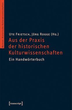 Über die Praxis des kulturwissenschaftlichen Arbeitens von Frietsch,  Ute, Rogge,  Jörg