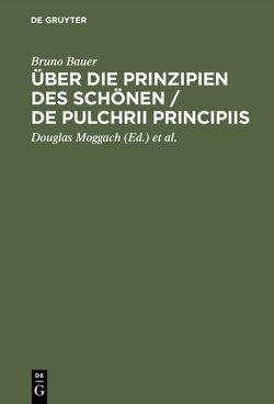Über die Prinzipien des Schönen / De pulchrii principiis von Bauer,  Bruno, Gerhardt,  Volker, Moggach,  Douglas, Schultze,  Winfried