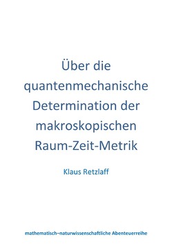 Über die quantenmechanische Determination der makroskopischen Raum-Zeit-Metrik von Retzlaff,  Klaus