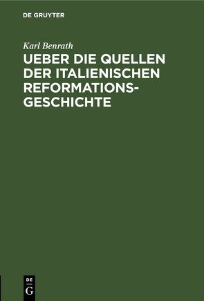 Ueber die Quellen der italienischen Reformationsgeschichte von Benrath,  Karl