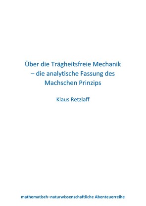 Über die Trägheitsfreie Mechanik – die analytische Fassung des Machschen Prinzips von Retzlaff,  Klaus
