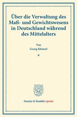 Über die Verwaltung des Maß- und Gewichtswesens in Deutschland während des Mittelalters. von Küntzel,  Georg
