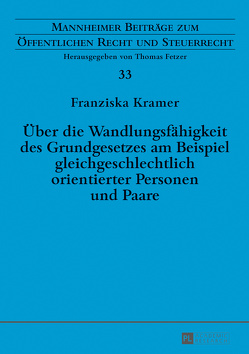 Über die Wandlungsfähigkeit des Grundgesetzes am Beispiel gleichgeschlechtlich orientierter Personen und Paare von Kramer,  Franziska