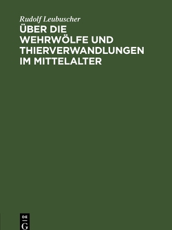 Über die Wehrwölfe und Thierverwandlungen im Mittelalter von Leubuscher,  Rudolf