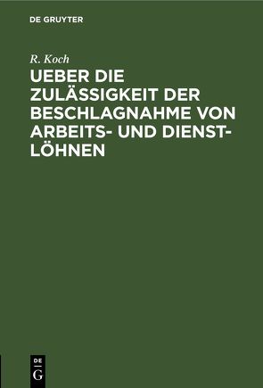 Ueber die Zulässigkeit der Beschlagnahme von Arbeits- und Dienst-Löhnen von Koch,  R