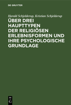 Über drei Haupttypen der religiösen Erlebnisformen und ihre psychologische Grundlage von Schjelderup,  Harald, Schjelderup,  Kristian