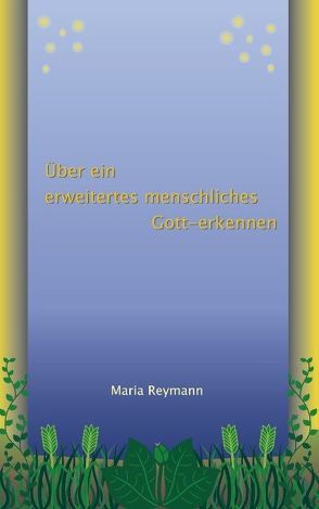 Über ein erweitertes menschliches Gott-erkennen von Reymann,  Maria