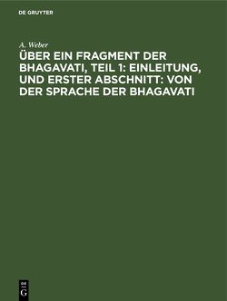 Über ein Fragment der Bhagavati, Teil 1: Einleitung, und Erster Abschnitt: von der Sprache der Bhagavati von Weber,  A