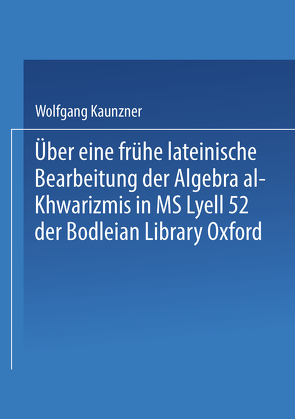 Über eine frühe lateinische Bearbeitung der Algebra al-Khwārizmīs in MS Lyell 52 der Bodleian Library Oxford von Kaunzner,  Wolfgang