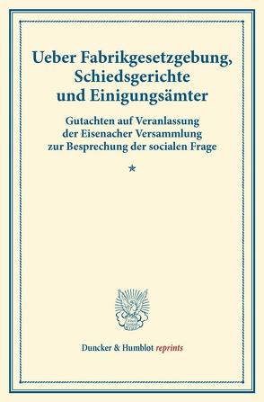 Ueber Fabrikgesetzgebung, Schiedsgerichte und Einigungsämter. von Verein für Socialpolitik