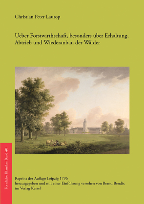 Ueber Forstwirthschaft, besonders über Erhaltung, Abtrieb und Wiederanbau der Wälder von Bendix,  Bernd, Laurop,  C. P.