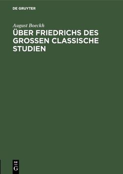 Über Friedrichs des Grossen Classische Studien von Boeckh,  August