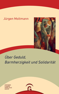Über Geduld, Barmherzigkeit und Solidarität von Moltmann,  Jürgen