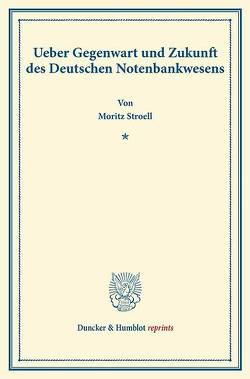 Ueber Gegenwart und Zukunft des Deutschen Notenbankwesens. von Stroell,  Moritz