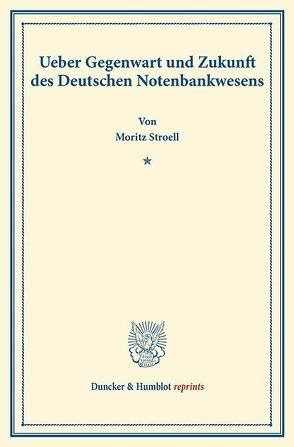 Ueber Gegenwart und Zukunft des Deutschen Notenbankwesens. von Stroell,  Moritz