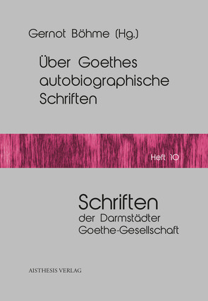 Über Goethes autobiographische Schriften von Böhme,  Gernot, Golz,  Jochen, Michel,  Christoph, Sauder,  Gerhard, Schönborn,  Sibylle, Wild,  Reiner