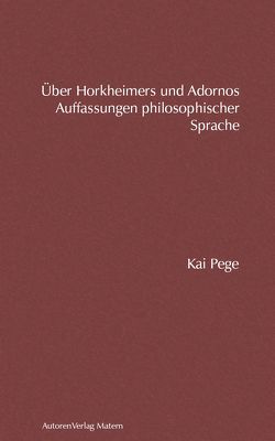 Über Horkheimers und Adornos Auffassungen philosophischer Sprache von Pege,  Kai