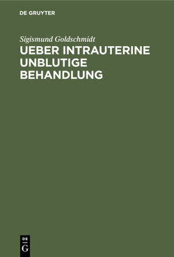 Ueber intrauterine unblutige Behandlung von Goldschmidt,  Sigismund