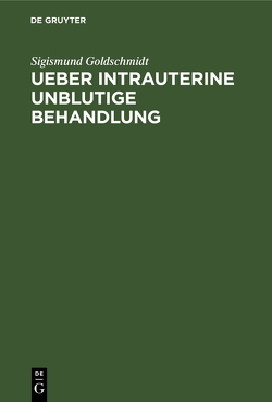 Ueber intrauterine unblutige Behandlung von Goldschmidt,  Sigismund