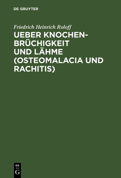 Ueber Knochenbrüchigkeit und Lähme (Osteomalacia und Rachitis) von Roloff,  Friedrich Heinrich