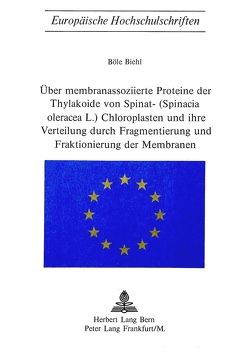 Über Membranassoziierte Proteine der Thylakoide von Spinat- (Spinacia Oleracea L.) Chloroplasten und ihre Verteilung durch Fragmentierung und Fraktionierung der Membranen von Biehl,  Böle