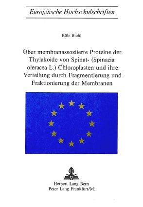 Über Membranassoziierte Proteine der Thylakoide von Spinat- (Spinacia Oleracea L.) Chloroplasten und ihre Verteilung durch Fragmentierung und Fraktionierung der Membranen von Biehl,  Böle