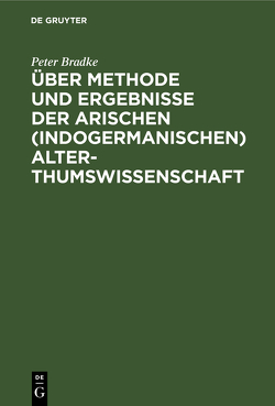 Über Methode und Ergebnisse der arischen (indogermanischen) Alterthumswissenschaft von Bradke,  Peter